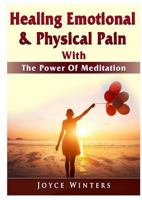 Healing Emotional & Physical Pain With The Power Of Meditation 0359367372 Book Cover