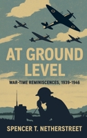 At Ground Level: War-time Reminiscences, 1939-1946 1919406417 Book Cover