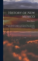 History of New Mexico: From the Spanish Conquest to the Present Time, 1530-1890: With Portraits and Biographical Sketches of Its Prominent People 1016070373 Book Cover