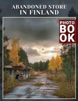 Abandoned Store in Finland Photo Book: 40 Captivating Images Showcasing The Beauty Of Forgotten Finnish Shops B0DQ4124YB Book Cover