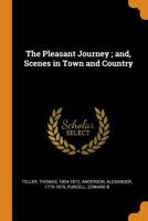 The Pleasant Journey; And, Scenes in Town and Country 0342701193 Book Cover