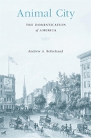 Animal City: The Domestication of America 067491936X Book Cover