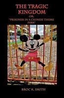 The Tragic Kingdom or; 'Prisoner in a Chinese Theme Park' 1602644144 Book Cover