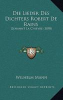 Die Lieder Des Dichters Robert De Rains: Genannt La Chievre (1898) 1168013836 Book Cover
