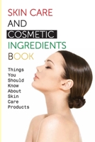 Skin Care And Cosmetic Ingredients Book- Things You Should Know About Skin Care Products: Beauty Recipes B08Q6NGRRC Book Cover