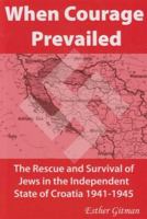 When Courage Prevailed: The Rescue and Survival of Jews in the Independent State of Croatia 1941-1945 1557788944 Book Cover