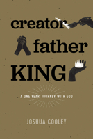 Creator, Father, King: A One Year Journey with God 1496434943 Book Cover