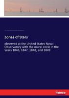 Zones of Stars Observed at the United States Naval Observatory with the Meridan Transit Instrument in the Years 1846, 1847, 1848, and 1849 1149229179 Book Cover