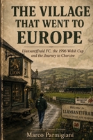 The Village that went to Europe: Llansantffraid FC, the 1996 Welsh Cup and the Journey to Chorzów B0H86DDBNQ Book Cover