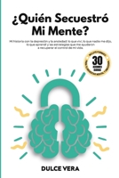 ¿Quién secuestró mi mente?: Mi historia con la depresión y la ansiedad: lo que viví, lo que nadie me dijo, lo que aprendí y las estrategias que me ... el control de mi vida. (Spanish Edition) B0DT7NHCMH Book Cover