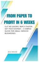 From Paper to Profit in 6 Weeks: Cut No-Shows, Reply Faster, Get Paid Sooner — A Simple Guide for Small Service Businesses B0FRYDF52Y Book Cover