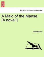 A Maid of the Manse. [A novel.] 1241206937 Book Cover