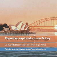 Pequeños exploradores en Sídney: La Ópera de Sídney, koalas, playas, puentes y aventuras junto al puerto: un divertido libro de viajes para niños de 4 a 7 años lleno de animales, curiosidades y descub B0HGMNH9Z4 Book Cover