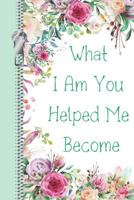 What I Am You Helped Me Become 1797412299 Book Cover