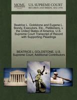 Beatrice L. Goldstone and Eugene L. Bondy, Executors, Etc., Petitioners, v. the United States of America. U.S. Supreme Court Transcript of Record with Supporting Pleadings 127037480X Book Cover