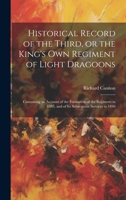 Historical Record of the Third, or the King's Own Regiment of Light Dragoons: Containing an Account of the Formation of the Regiment in 1685, and of Its Subsequent Services to 1846 1021281441 Book Cover