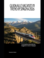 Guida alle vacanze in treno in Spagna 2026: La tua guida essenziale per viaggiare in treno in Spagna (Train Travel Guide) (Italian Edition) B0GG9QRGTN Book Cover