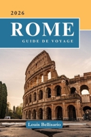 ROME GUIDE DE VOYAGE: 100 Expériences incontournables à Rome : activités phares, sites culturels, gastronomie et idées d’itinéraires (Louis Bellisario Voyages et Tours) (French Edition) B0G7F8KQ87 Book Cover