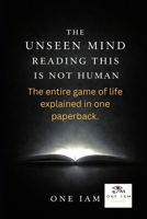 The Unseen Mind Reading This Is Not Human: The entire game of life explained in one paperback. B0GK16KQM3 Book Cover