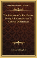 The Irenicum, or Pacificator 116292053X Book Cover