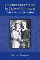 The Tender Friendship and the Charm of Perfect Accord: Nabokov and His Father 0472119184 Book Cover