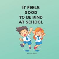 It Feels Good To Be Kind At School: Children's Books On First Day Of School 1098789725 Book Cover
