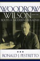 Woodrow Wilson and the Roots of Modern Liberalism (American Intellectual Culture) 0742515176 Book Cover