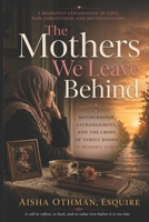 The Mothers We Leave Behind: Motherhood, Estrangement, and the Crisis of Family Bonds in Modern Times B0H32PB2BS Book Cover