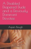 A Disabled Diapered Dude and a Deviously Dominant Devotee B09BYDQD4G Book Cover