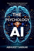 The Psychology of AI: How Machines Understand and Influence Human Behavior B0DVCDBLPV Book Cover