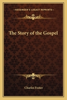 The Story of the Gospel; Or, Our Saviours Life on Earth. Told in Words, Easy to Read and Understand 1279446056 Book Cover