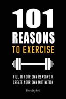 101 Reasons to Exercise: Fill In Your Own Reasons and Create Your Own Motivation 1728697611 Book Cover