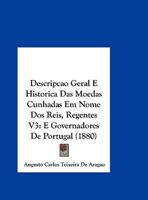 Descripcao Geral E Historica Das Moedas Cunhadas Em Nome DOS Reis, Regentes V3: E Governadores de Portugal (1880) 1160073074 Book Cover