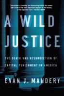 A Wild Justice: The Death and Resurrection of Capital Punishment in America 0393348962 Book Cover