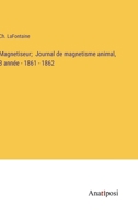 Magnetiseur; Journal de magnetisme animal, 3 année - 1861 - 1862 (French Edition) 338273463X Book Cover