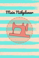 Mein N�hplaner: 100 Projektseiten mit To-Do Listen, Skizzen, Ma�e, Beschreibung uvm. f�r deine N�hprojekte. Sammle neue Ideen und mache dir N�hnotizen f�r deine N�hmaschine 1098969219 Book Cover