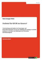 Freibrief f�r KFOR im Kosovo?: Untersuchung und Analyse der Steuerungs- und Kontrollmechanismen, die bei der Erf�llung des Auftrags von KFOR im Kosovo einwirken am Fallbeispiel der Deutschen KFOR-Kont 3640570952 Book Cover
