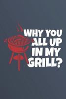 Why You All Up In My Grill: Notebook For BBQ Recipes, 120 Page 6" X 9" Blank Recipe Book For Your Favorite BBQ Recipes 172322734X Book Cover