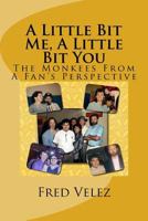A Little Bit Me, A Little Bit You: The Monkees From A Fan's Perspective 1496112288 Book Cover