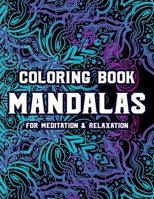 Coloring Book Mandalas For Meditation & Relaxation: Calming Coloring Pages For Stress-Relief, Relaxing Mandalas And Intricate Patterns To Color B08S2QLC7V Book Cover