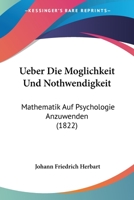 Ueber Die M�glichkeit Und Nothwendigkeit, Mathematik Auf Psychologie Anzuwenden. 1017071977 Book Cover