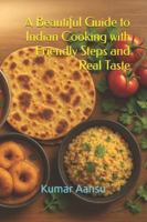 A Beautiful Guide to Indian Cooking with Friendly Steps and Real Taste B0G595G8VB Book Cover