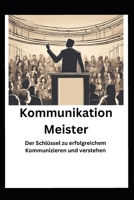 Kommunikation Meister: Der Schlüssel zu erfolgreichem Sprechen und Verstehen (German Edition) B0DWRZN5LN Book Cover
