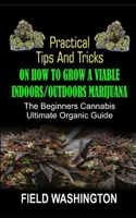 Practical Tips and Tricks on How to Grow: A Viable Indoors/Outdoors Marijuana B08P3PC9CT Book Cover