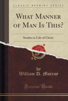 What Manner of Man Is This?: Studies in the Life of Christ 1331747252 Book Cover