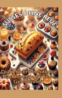 Süsses Ohne Reue: Zuckerfrei genießen: Backen für Diabetiker - Brot, Kuchen, Pralinen und gesunde Süßigkeiten: Diabetikerfreundliche Backrezepte für jede Gelegenheit (German Edition) 3384358465 Book Cover