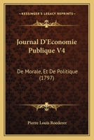 Journal D’Economie Publique V4: De Morale, Et De Politique (1797) 116619938X Book Cover