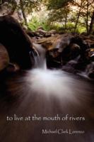 to live at the mouth of rivers 142574284X Book Cover