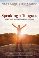 Speaking in Tongues: A Critical Historical Examination: Volume 1: The Modern Redefinition of Tongues 1666737771 Book Cover