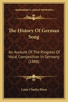 The History of German Song; An Account of the Progress of Vocal Composition in Germany, from the Time of the Minnesingers to the Present Age, with Sketches of the Lives of the Leading German Composers 110439264X Book Cover